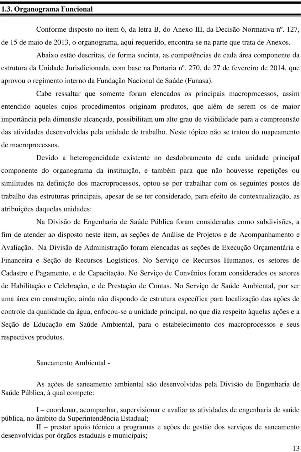 Abaixo estão descritas, de forma sucinta, as competências de cada área componente da estrutura da Unidade Jurisdicionada, com base na Portaria nº.