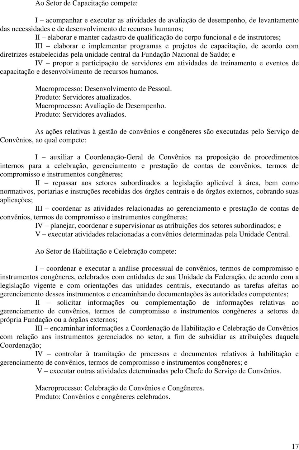 Nacional de Saúde; e IV propor a participação de servidores em atividades de treinamento e eventos de capacitação e desenvolvimento de recursos humanos. Macroprocesso: Desenvolvimento de Pessoal.