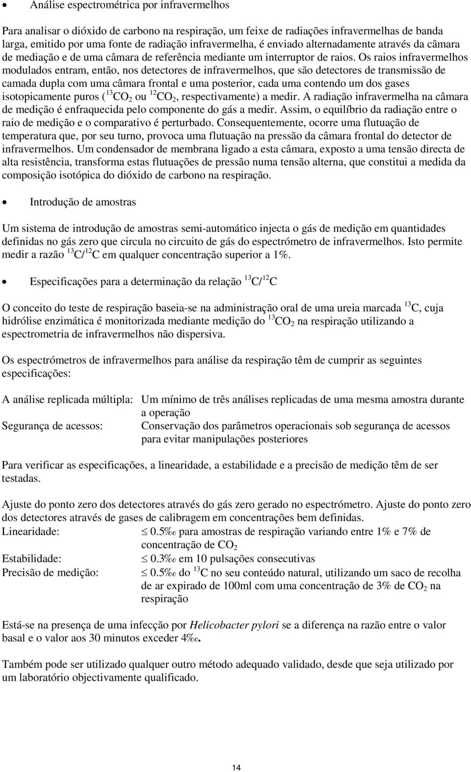 Os raios infravermelhos modulados entram, então, nos detectores de infravermelhos, que são detectores de transmissão de camada dupla com uma câmara frontal e uma posterior, cada uma contendo um dos