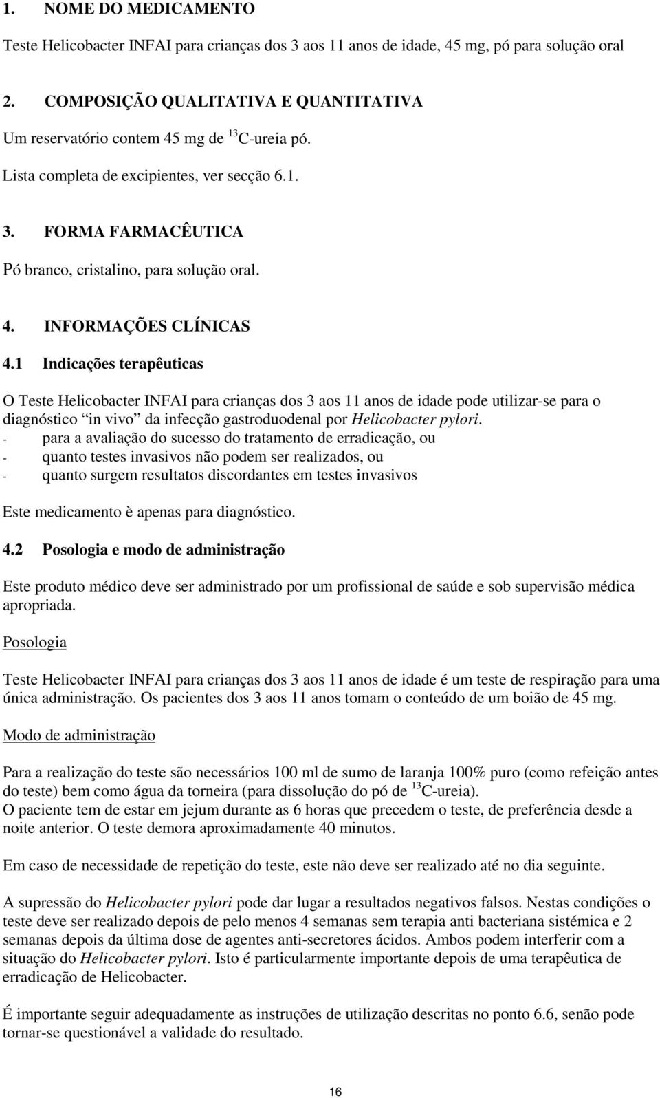 1 Indicações terapêuticas O Teste Helicobacter INFAI para crianças dos 3 aos 11 anos de idade pode utilizar-se para o diagnóstico in vivo da infecção gastroduodenal por Helicobacter pylori.