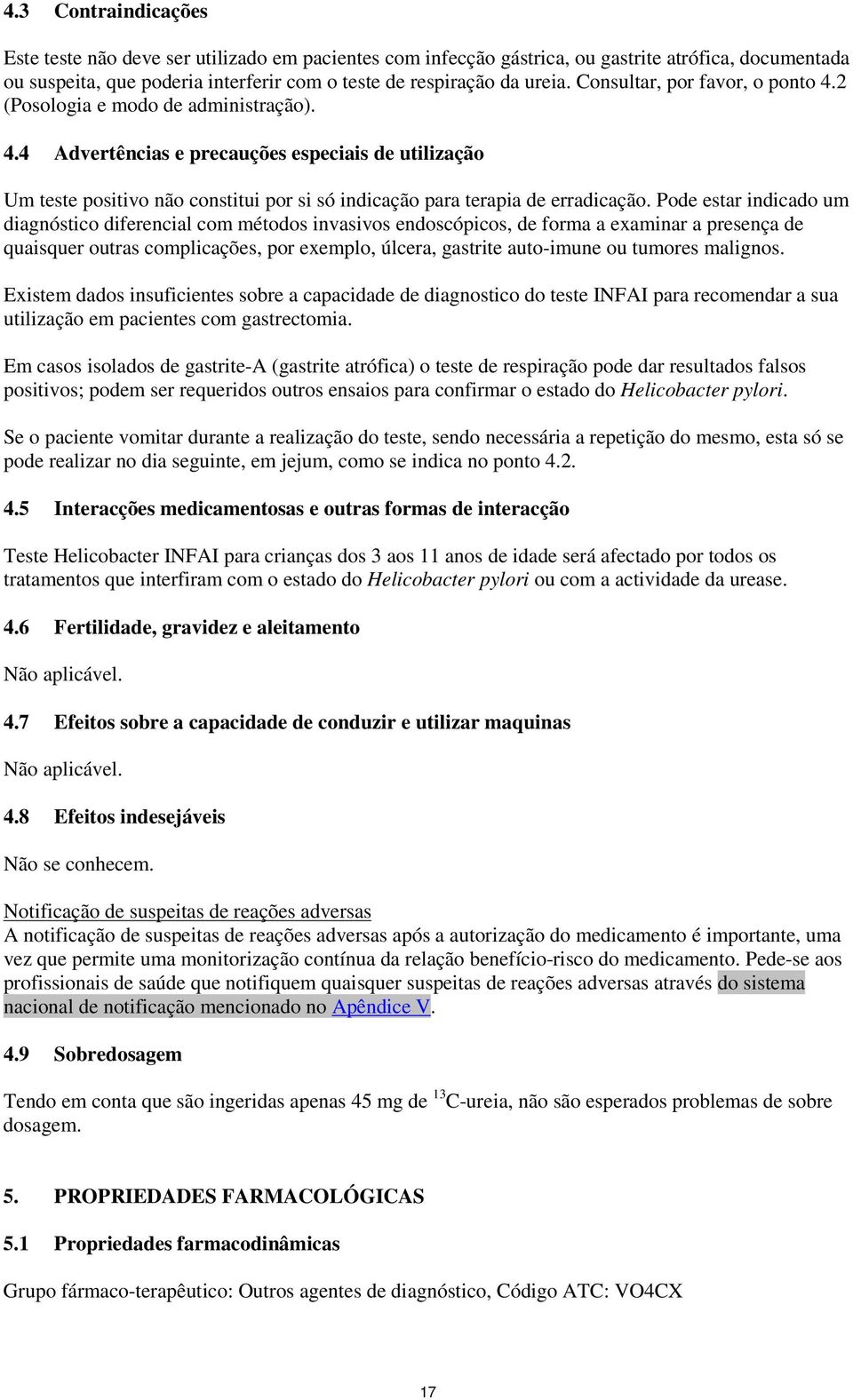 Pode estar indicado um diagnóstico diferencial com métodos invasivos endoscópicos, de forma a examinar a presença de quaisquer outras complicações, por exemplo, úlcera, gastrite auto-imune ou tumores