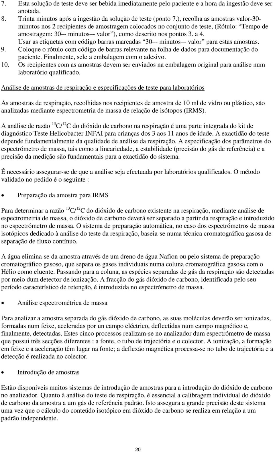 Usar as etiquetas com código barras marcadas 30 - minutos - valor para estas amostras. 9. Coloque o rótulo com código de barras relevante na folha de dados para documentação do paciente.