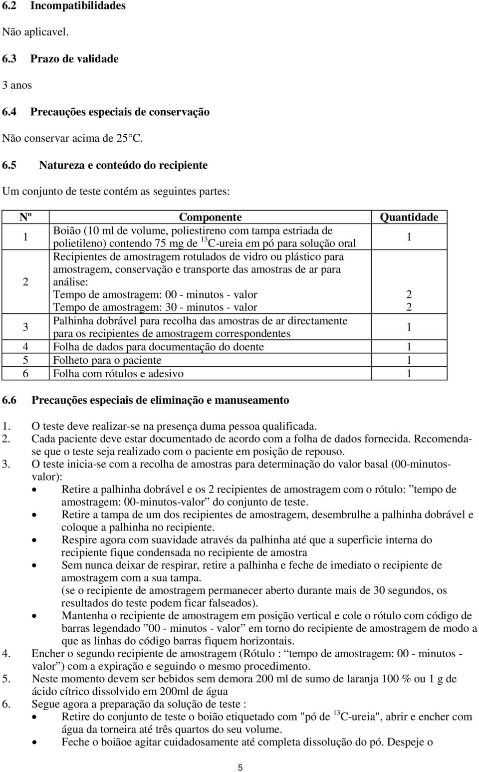 4 Precauções especiais de conservação Não conservar acima de 25 C. 6.