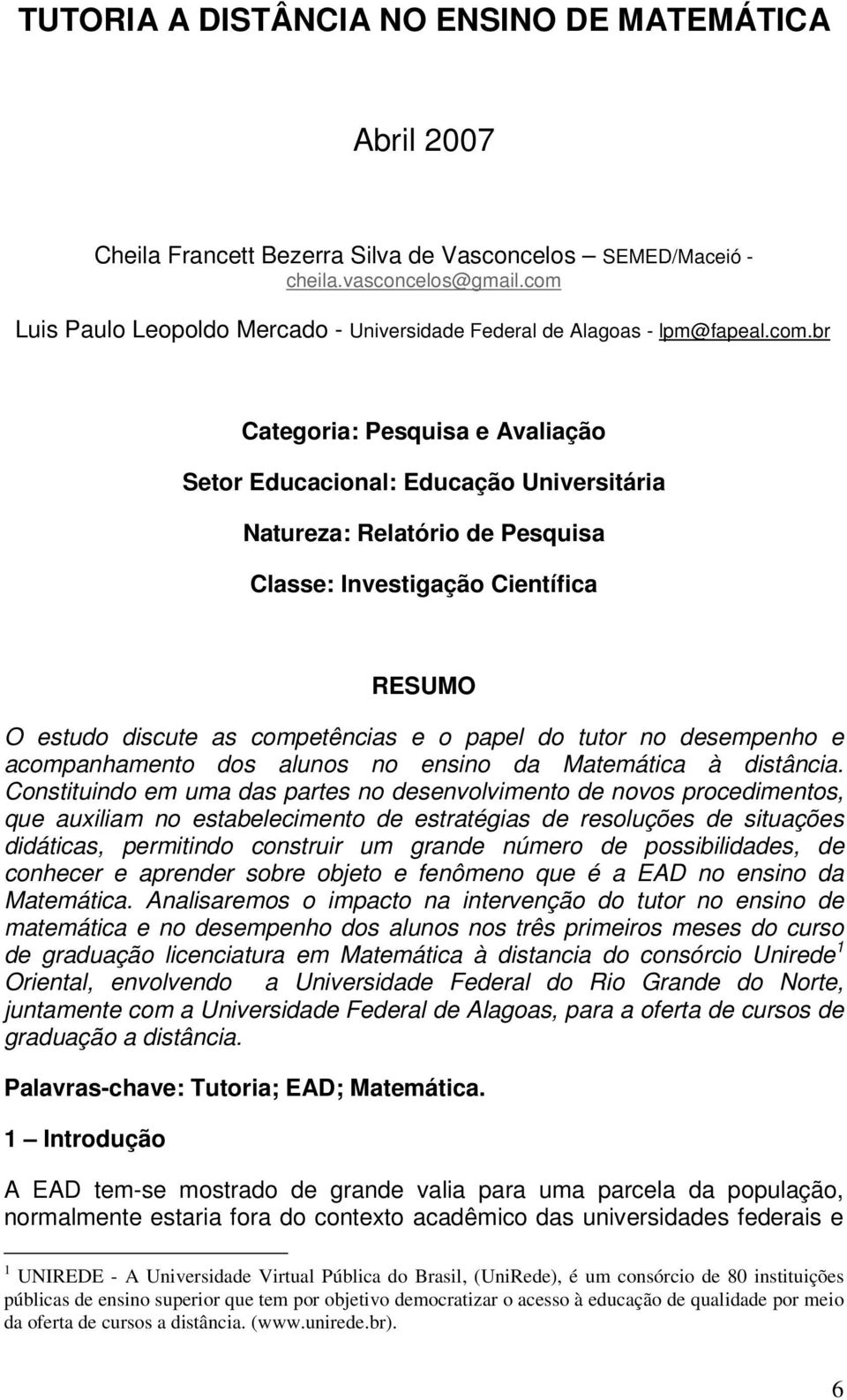 Investigação Científica RESUMO O estudo discute as competências e o papel do tutor no desempenho e acompanhamento dos alunos no ensino da Matemática à distância.