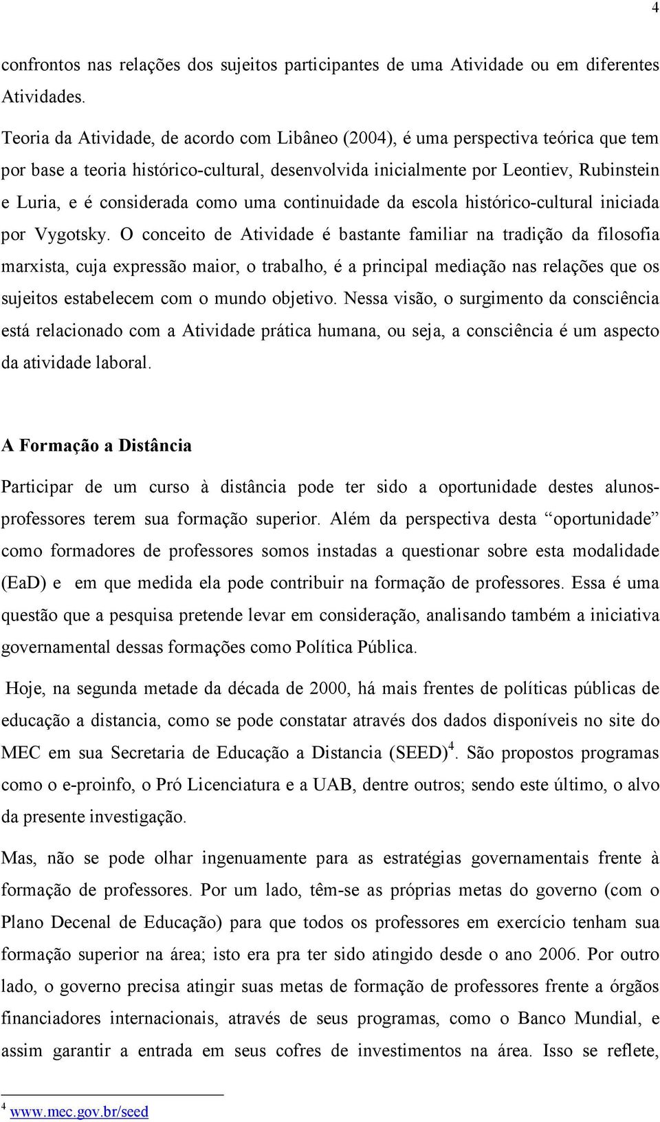 como uma continuidade da escola histórico-cultural iniciada por Vygotsky.