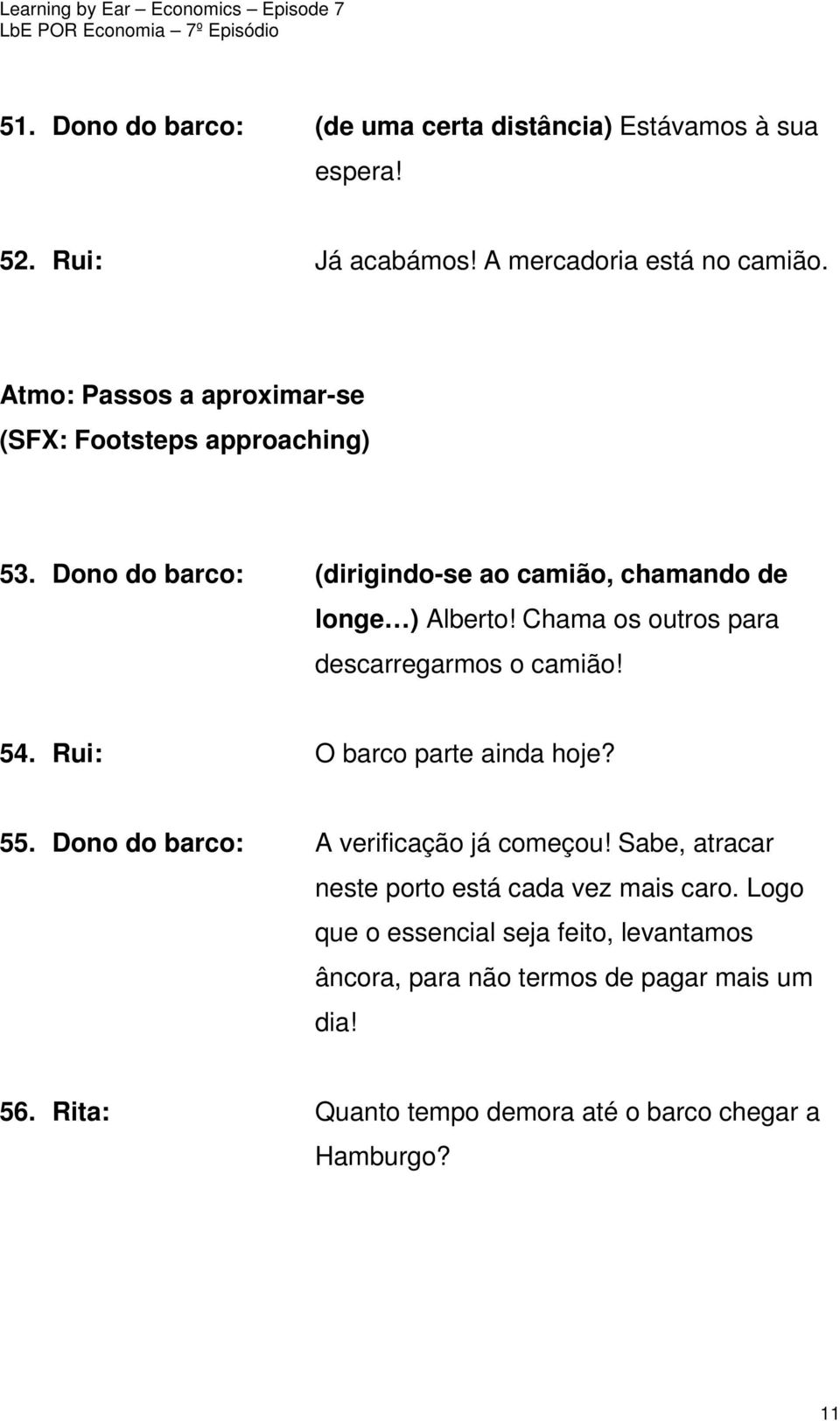 Chama os outros para descarregarmos o camião! 54. Rui: O barco parte ainda hoje? 55. Dono do barco: A verificação já começou!