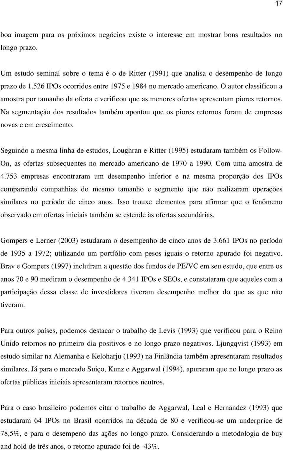 Na segmentação dos resultados também apontou que os piores retornos foram de empresas novas e em crescimento.