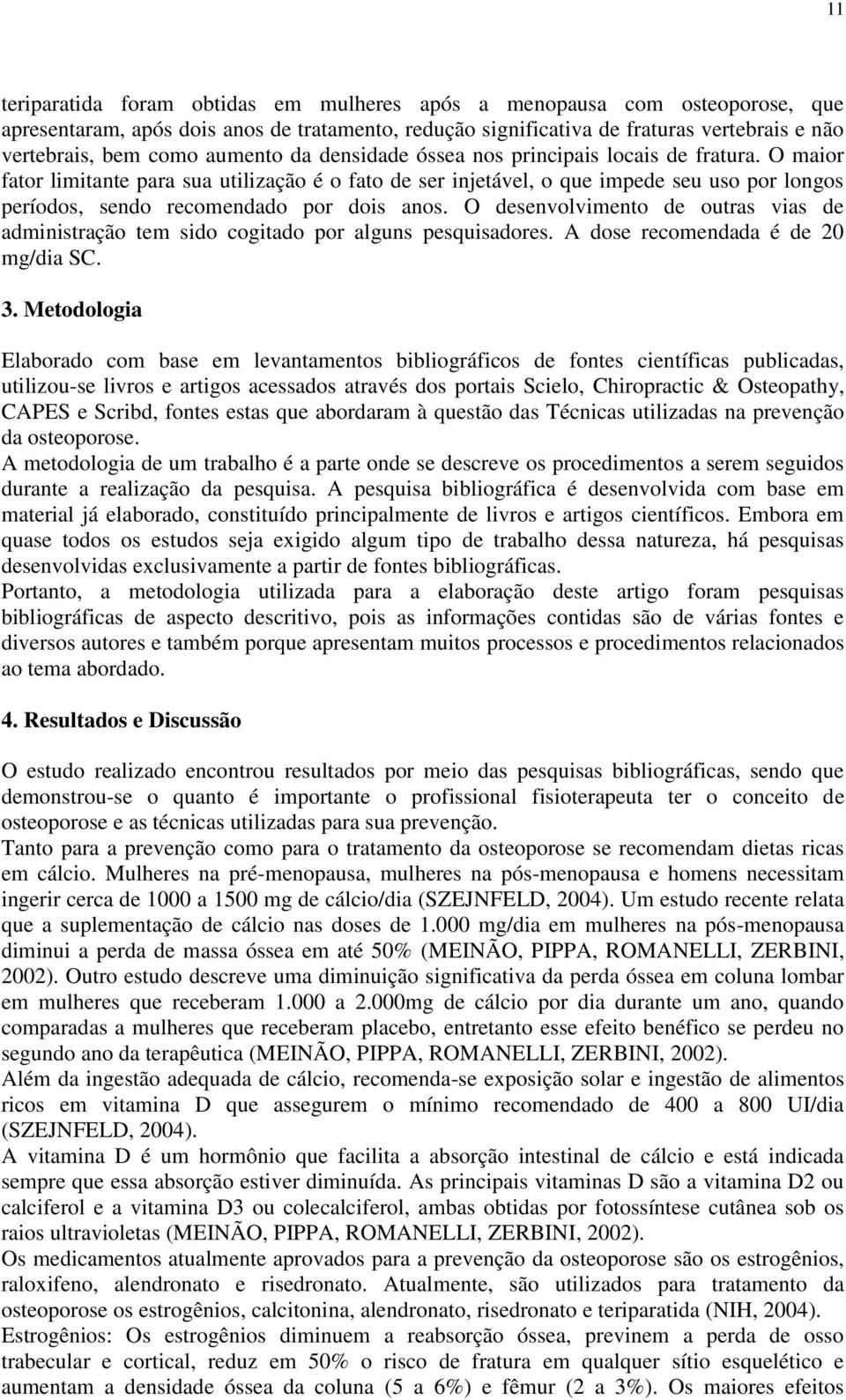 O maior fator limitante para sua utilização é o fato de ser injetável, o que impede seu uso por longos períodos, sendo recomendado por dois anos.