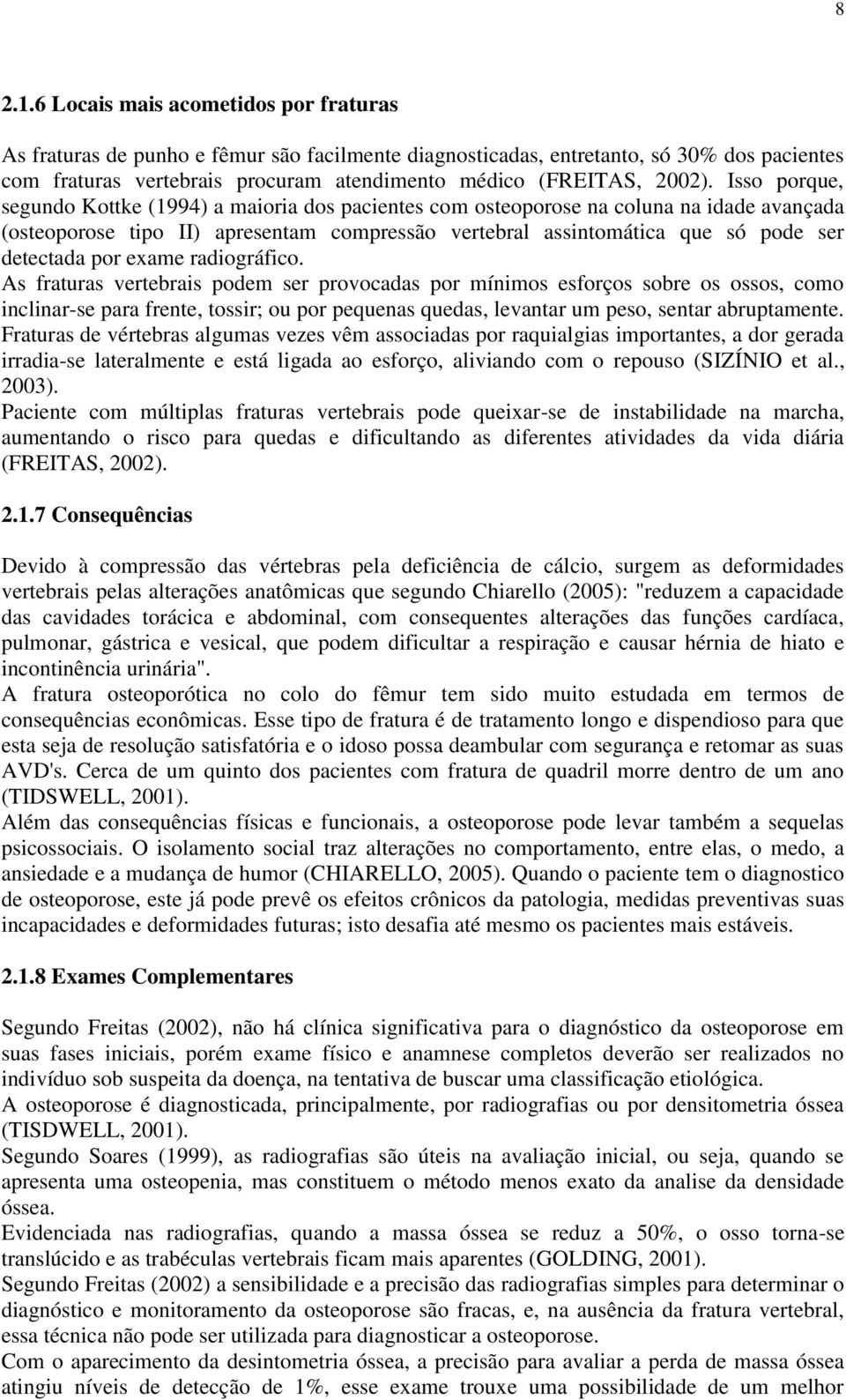 Isso porque, segundo Kottke (1994) a maioria dos pacientes com osteoporose na coluna na idade avançada (osteoporose tipo II) apresentam compressão vertebral assintomática que só pode ser detectada