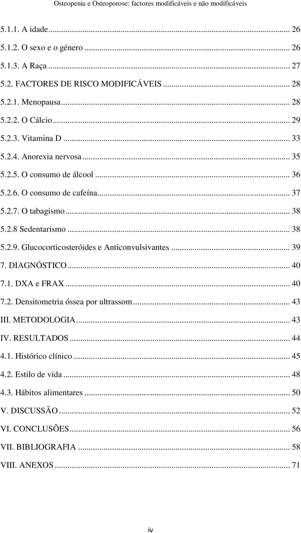 Glucocorticosteróides e Anticonvulsivantes... 39 7. DIAGNÓSTICO... 40 7.1. DXA e FRAX... 40 7.2. Densitometria óssea por ultrassom... 43 III. METODOLOGIA... 43 IV.