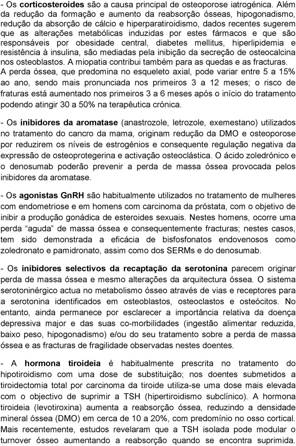 estes fármacos e que são responsáveis por obesidade central, diabetes mellitus, hiperlipidemia e resistência à insulina, são mediadas pela inibição da secreção de osteocalcina nos osteoblastos.