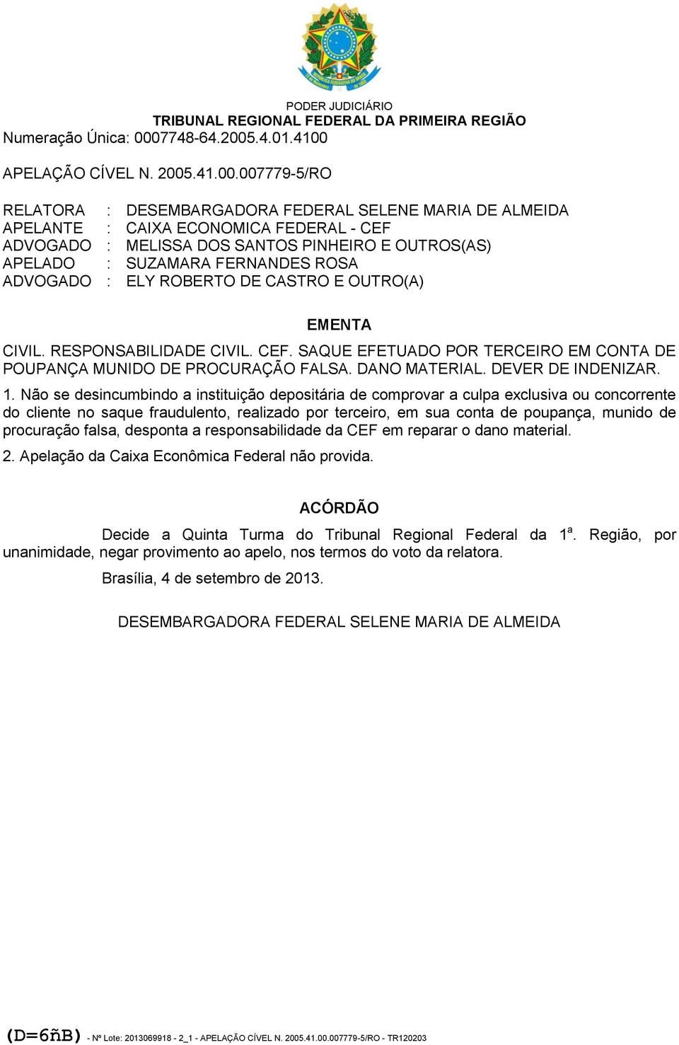 Não se desincumbindo a instituição depositária de comprovar a culpa exclusiva ou concorrente do cliente no saque fraudulento, realizado por terceiro, em sua conta de poupança, munido de procuração