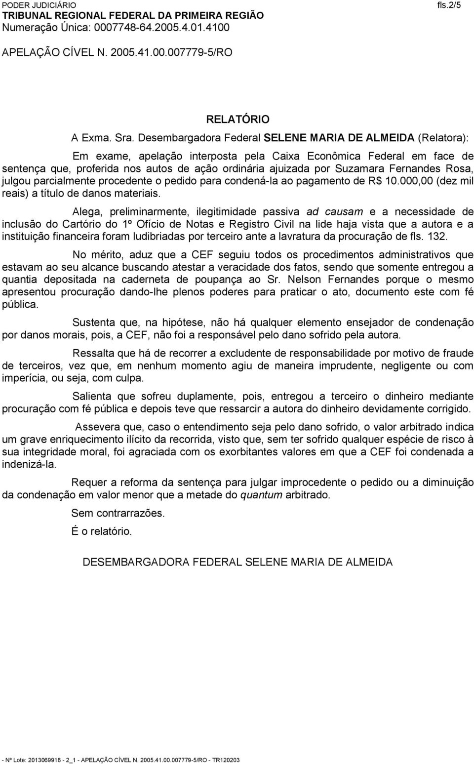 Suzamara Fernandes Rosa, julgou parcialmente procedente o pedido para condená-la ao pagamento de R$ 10.000,00 (dez mil reais) a título de danos materiais.