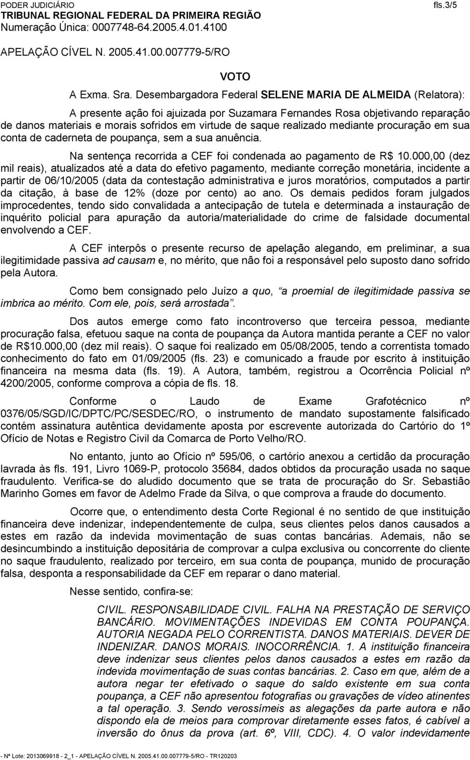 realizado mediante procuração em sua conta de caderneta de poupança, sem a sua anuência. Na sentença recorrida a CEF foi condenada ao pagamento de R$ 10.