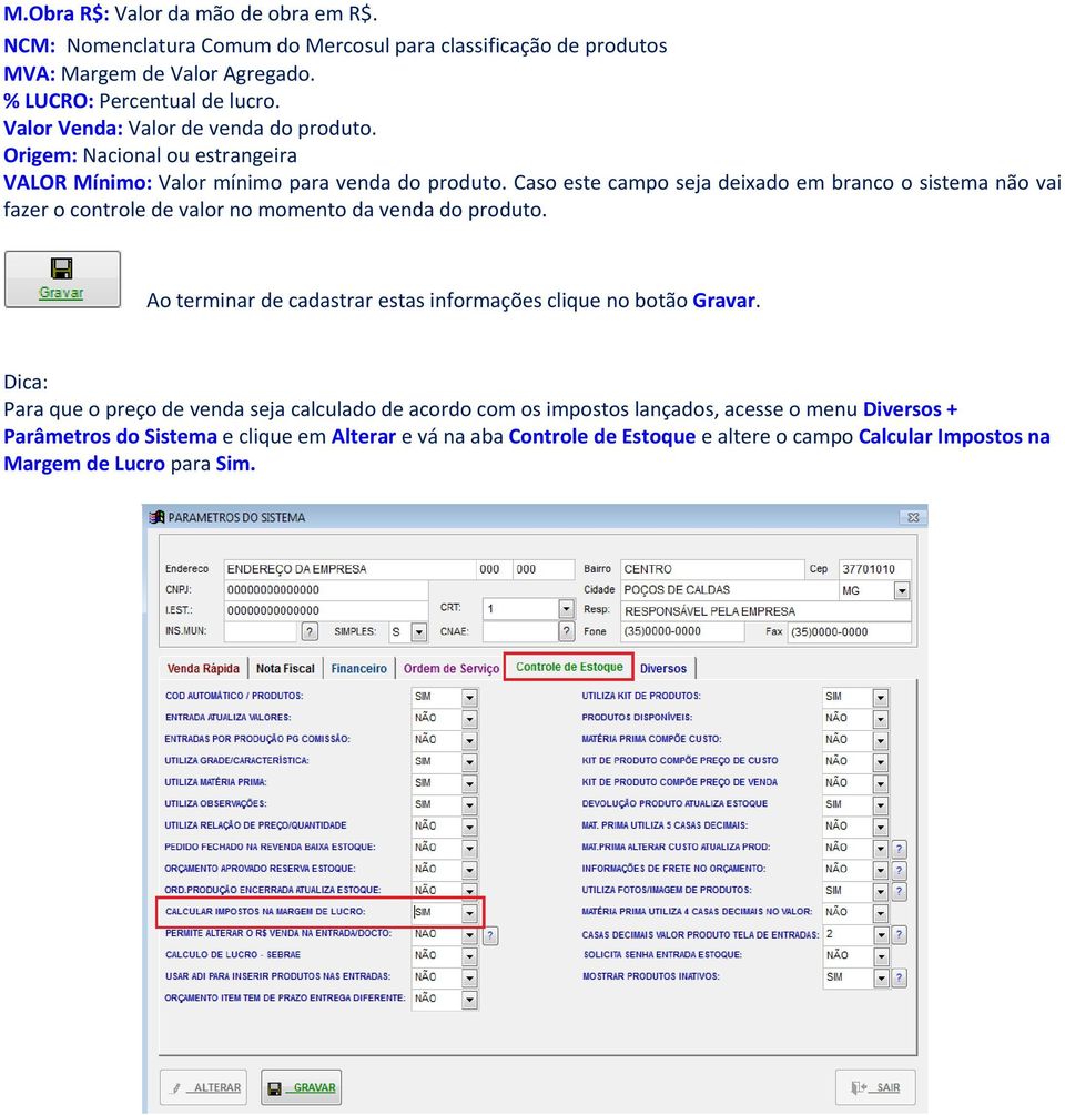 Caso este campo seja deixado em branco o sistema não vai fazer o controle de valor no momento da venda do produto.