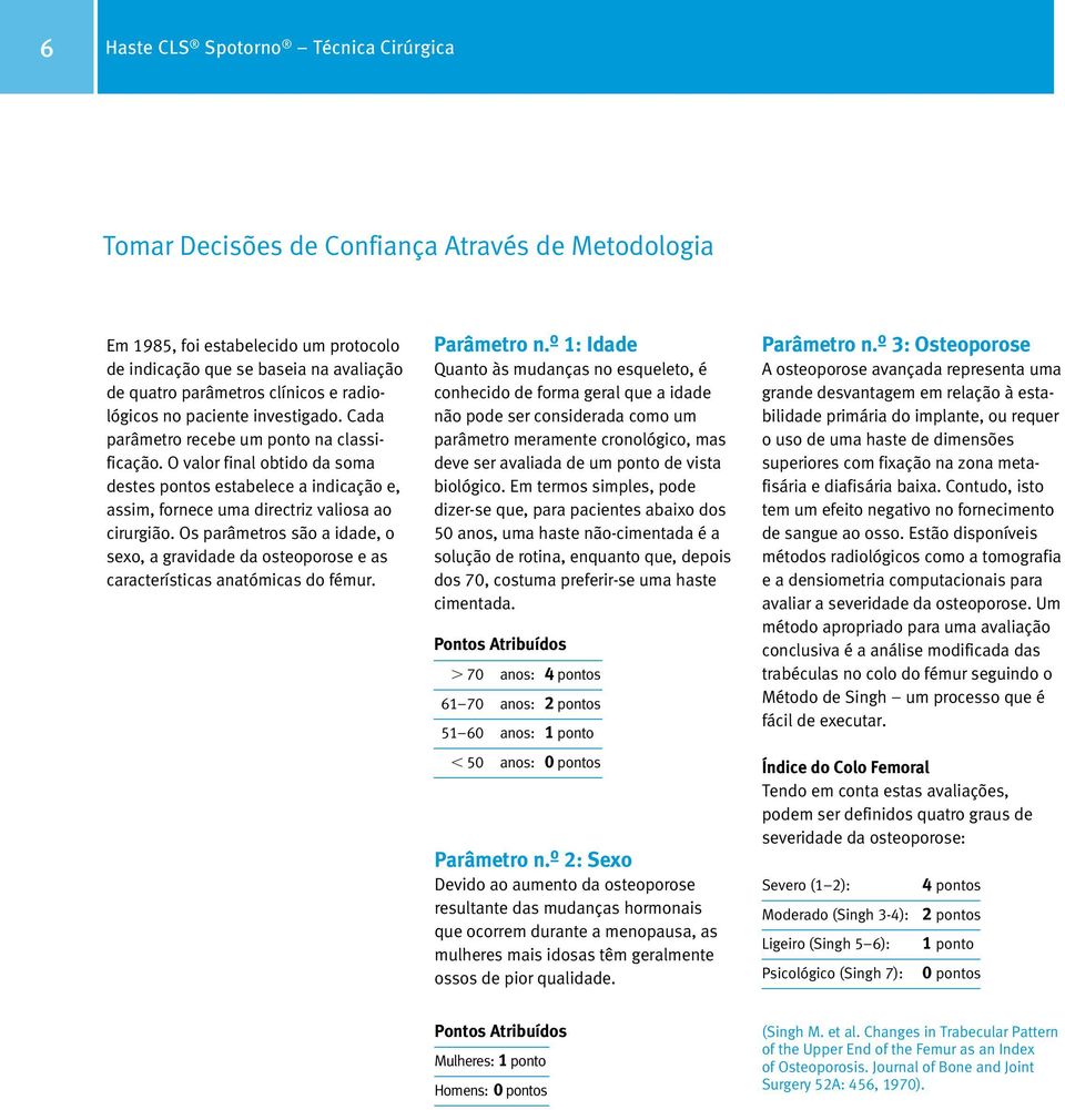 O valor final obtido da soma destes pontos estabelece a indicação e, assim, fornece uma directriz valiosa ao cirurgião.