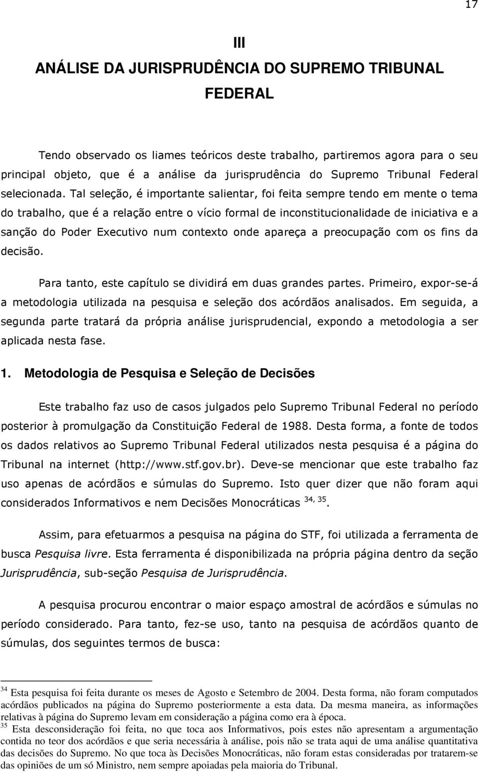 Tal seleção, é importante salientar, foi feita sempre tendo em mente o tema do trabalho, que é a relação entre o vício formal de inconstitucionalidade de iniciativa e a sanção do Poder Executivo num