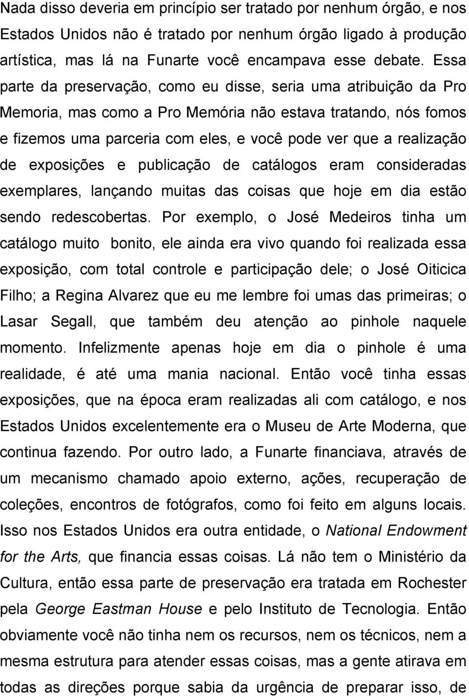 de exposições e publicação de catálogos eram consideradas exemplares, lançando muitas das coisas que hoje em dia estão sendo redescobertas.