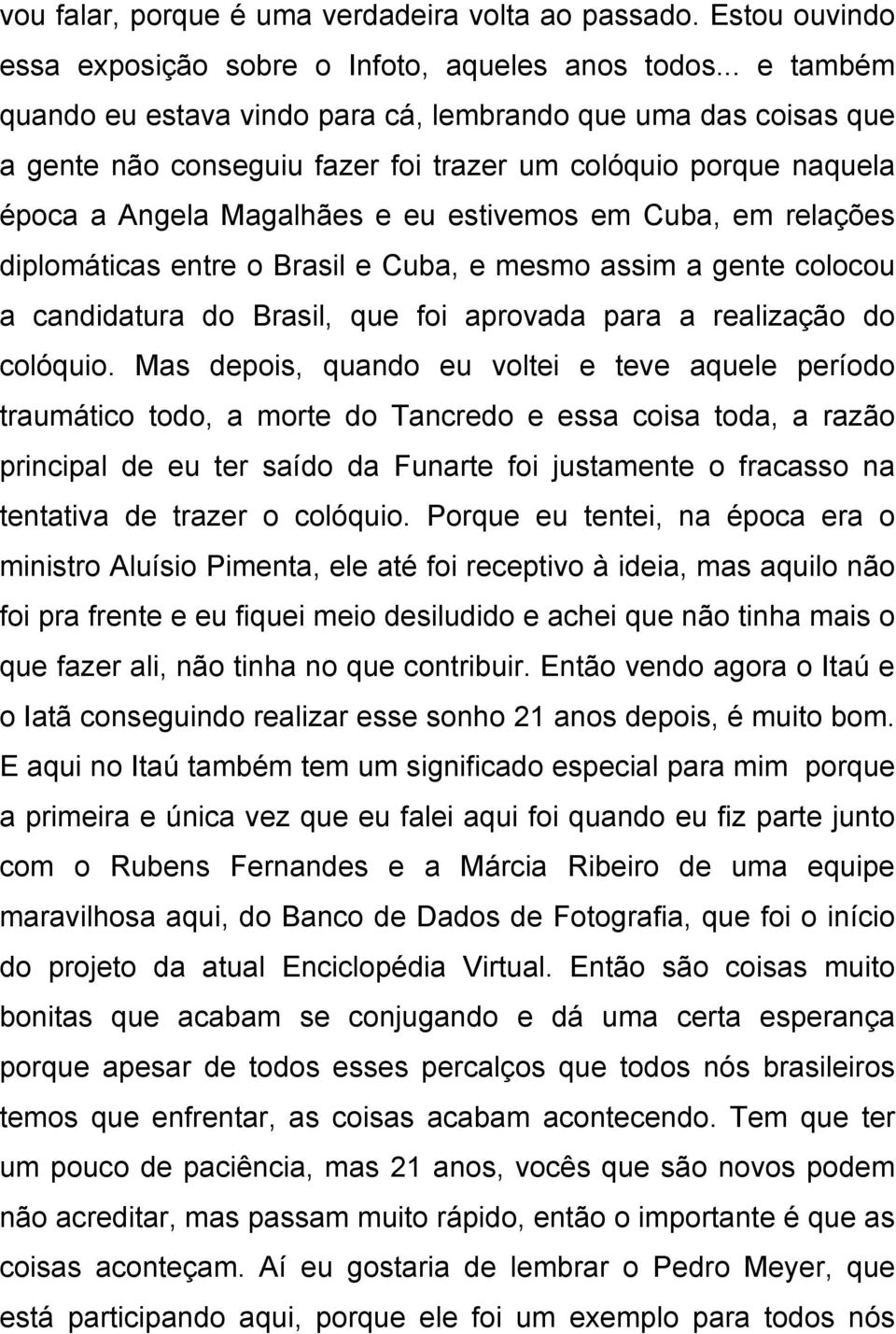 relações diplomáticas entre o Brasil e Cuba, e mesmo assim a gente colocou a candidatura do Brasil, que foi aprovada para a realização do colóquio.