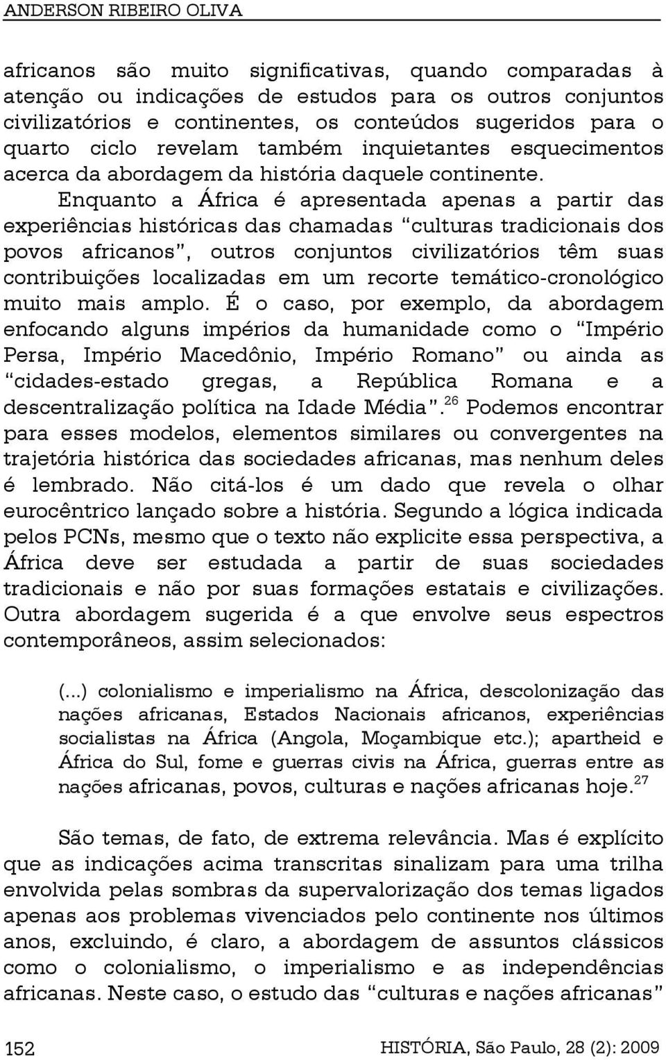 Enquanto a África é apresentada apenas a partir das experiências históricas das chamadas culturas tradicionais dos povos africanos, outros conjuntos civilizatórios têm suas contribuições localizadas