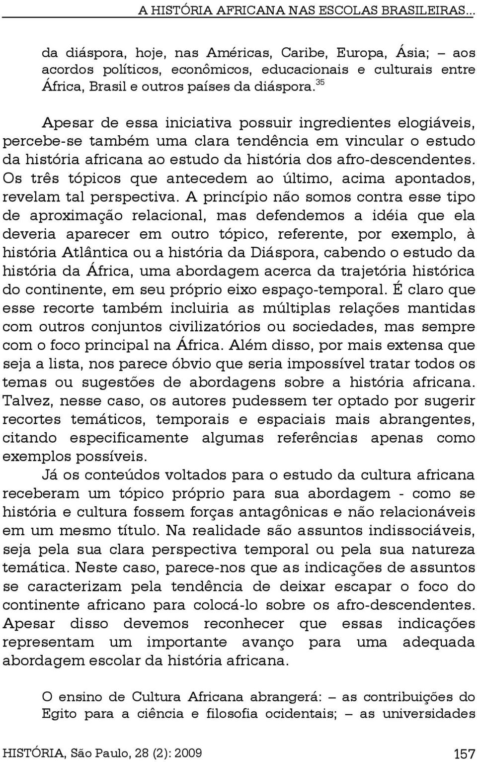 35 Apesar de essa iniciativa possuir ingredientes elogiáveis, percebe-se também uma clara tendência em vincular o estudo da história africana ao estudo da história dos afro-descendentes.