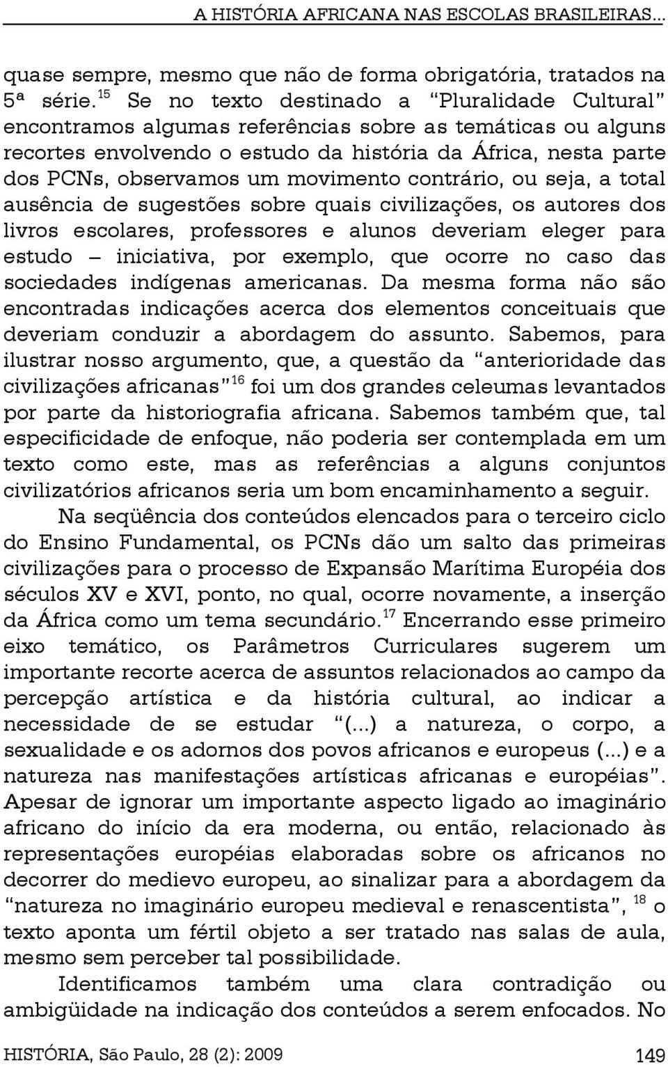 movimento contrário, ou seja, a total ausência de sugestões sobre quais civilizações, os autores dos livros escolares, professores e alunos deveriam eleger para estudo iniciativa, por exemplo, que