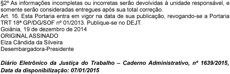 Esta Portaria entra em vigor na data de sua publicação, revogando-se a Portaria TRT 18ª GP/DG/SOF nº 01/2013.