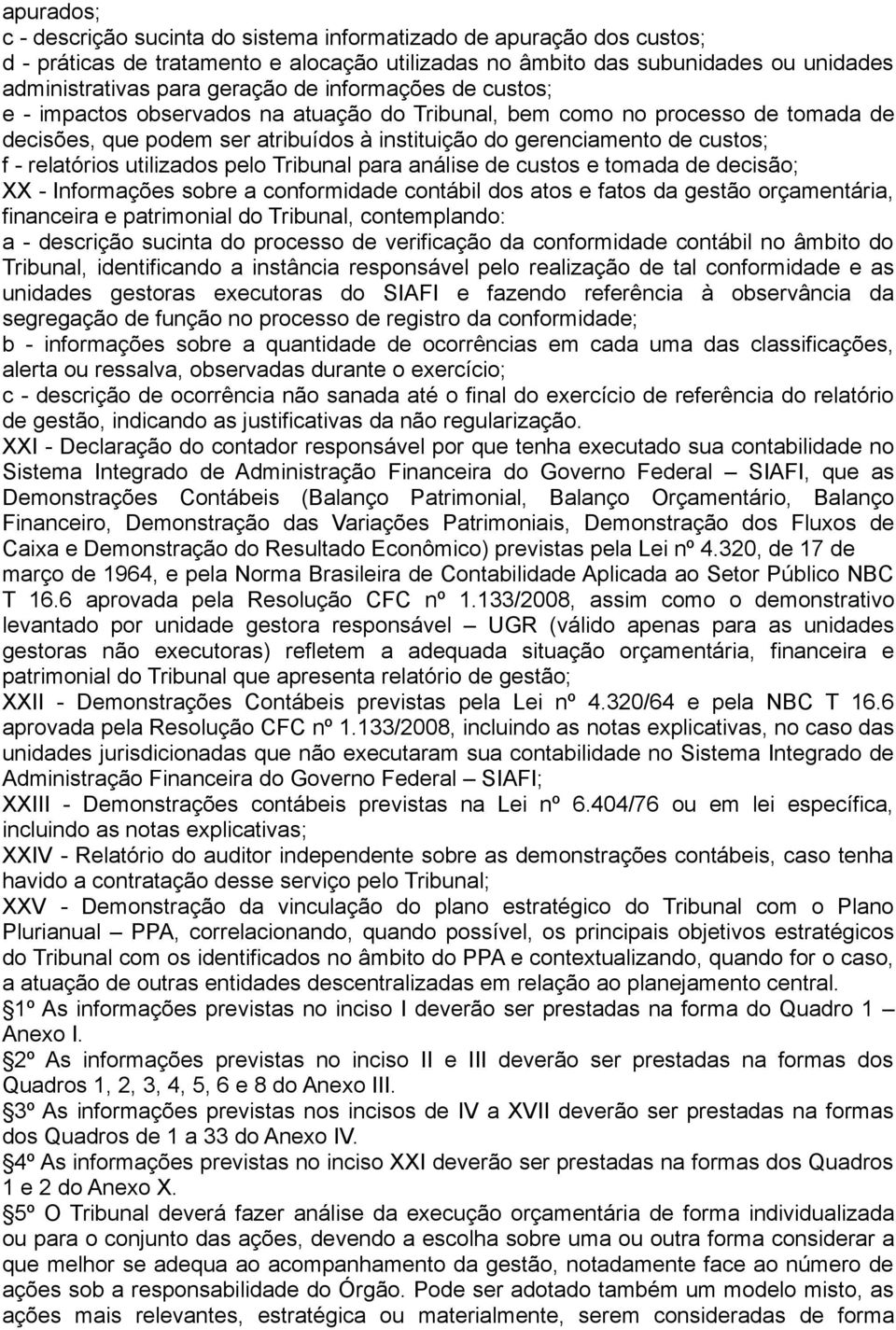 utilizados pelo Tribunal para análise de custos e tomada de decisão; XX - Informações sobre a conformidade contábil dos atos e fatos da gestão orçamentária, financeira e patrimonial do Tribunal,