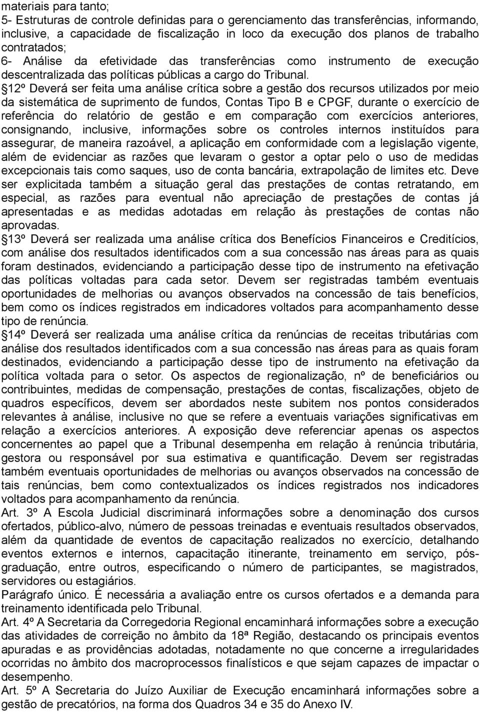 12º Deverá ser feita uma análise crítica sobre a gestão dos recursos utilizados por meio da sistemática de suprimento de fundos, Contas Tipo B e CPGF, durante o exercício de referência do relatório