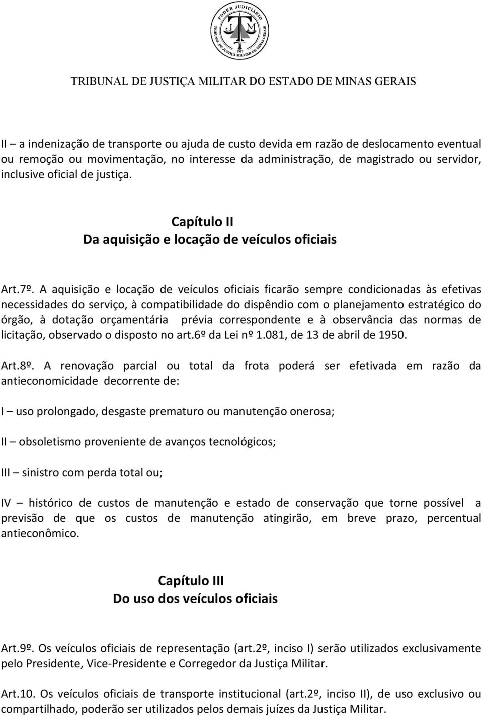 A aquisição e locação de veículos oficiais ficarão sempre condicionadas às efetivas necessidades do serviço, à compatibilidade do dispêndio com o planejamento estratégico do órgão, à dotação