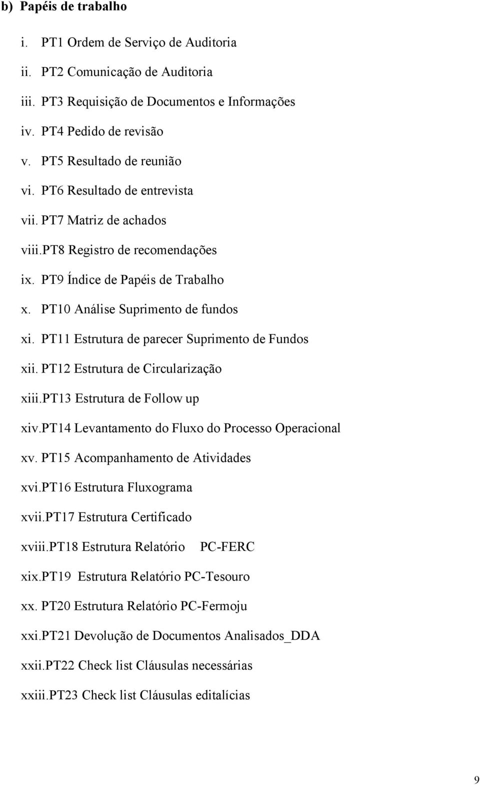 PT11 Estrutura de parecer Suprimento de Fundos xii. PT12 Estrutura de Circularização xiii.pt13 Estrutura de Follow up xiv.pt14 Levantamento do Fluxo do Processo Operacional xv.