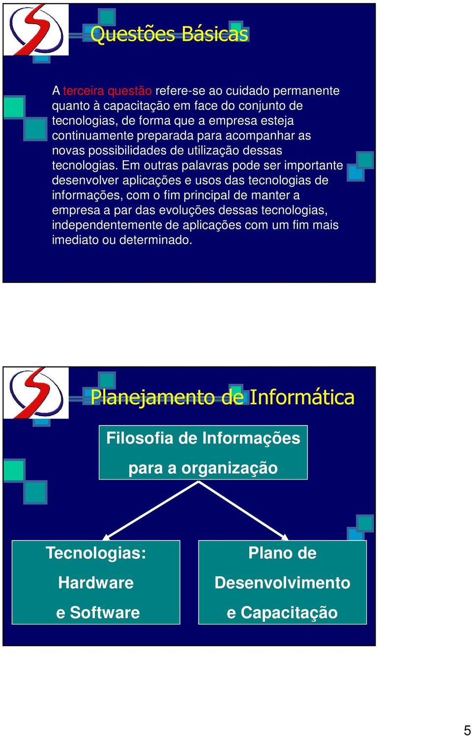 Em outras palavras pode ser importante desenvolver aplicações e usos das tecnologias de informações, com o fim principal de manter a a par das evoluções dessas