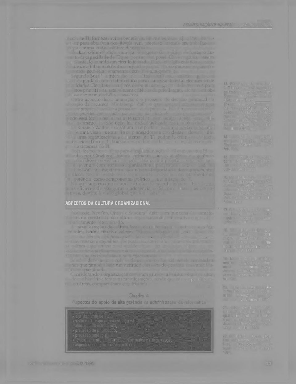 Rockart e Short" definiram que o negócio deve dirigir/orientar o aumento da capacidade de TI que, por sua vez, possibilita o negócio, e assim por diante, formando um círculo fechado.