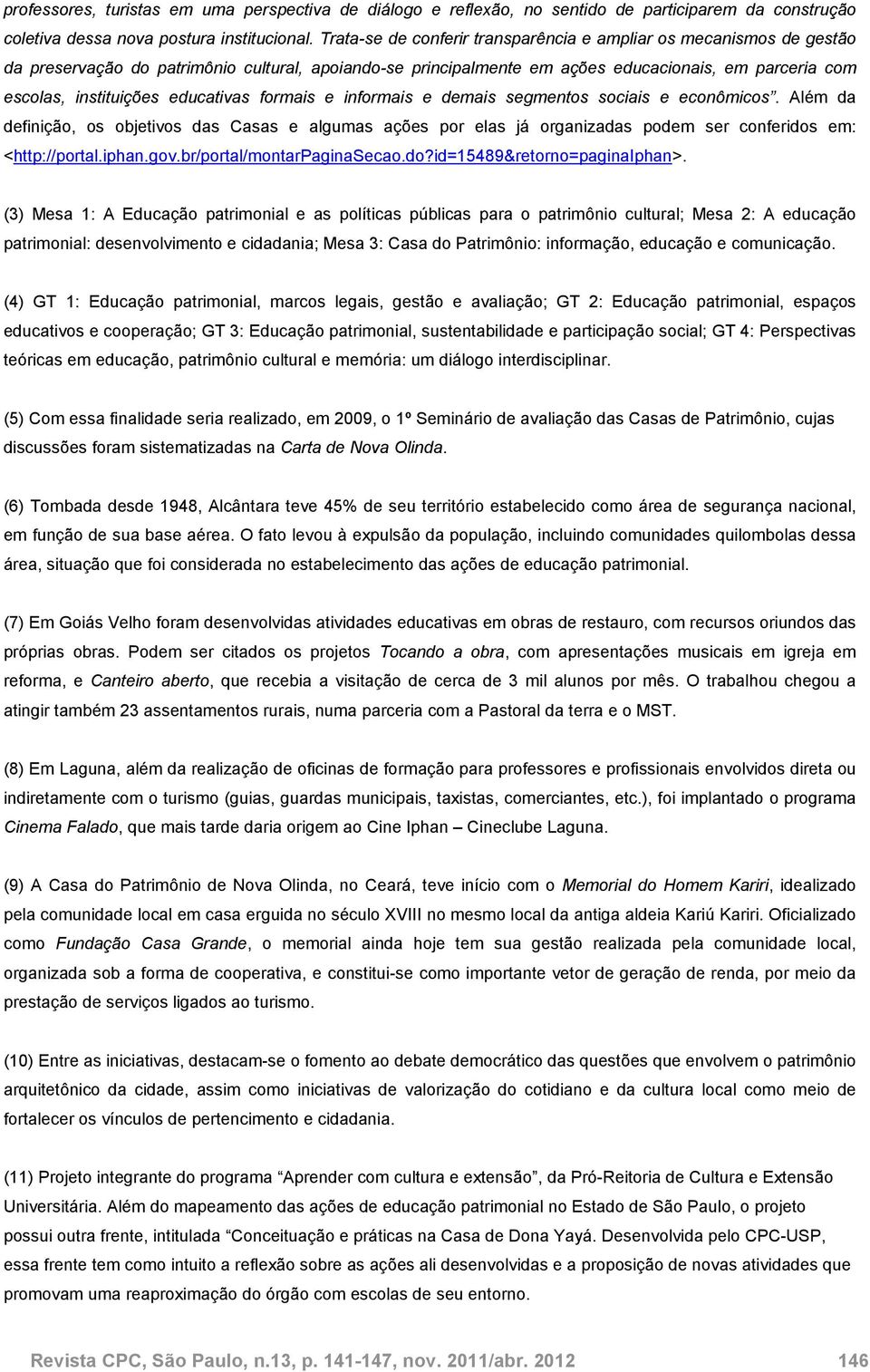 educativas formais e informais e demais segmentos sociais e econômicos. Além da definição, os objetivos das Casas e algumas ações por elas já organizadas podem ser conferidos em: <http://portal.iphan.