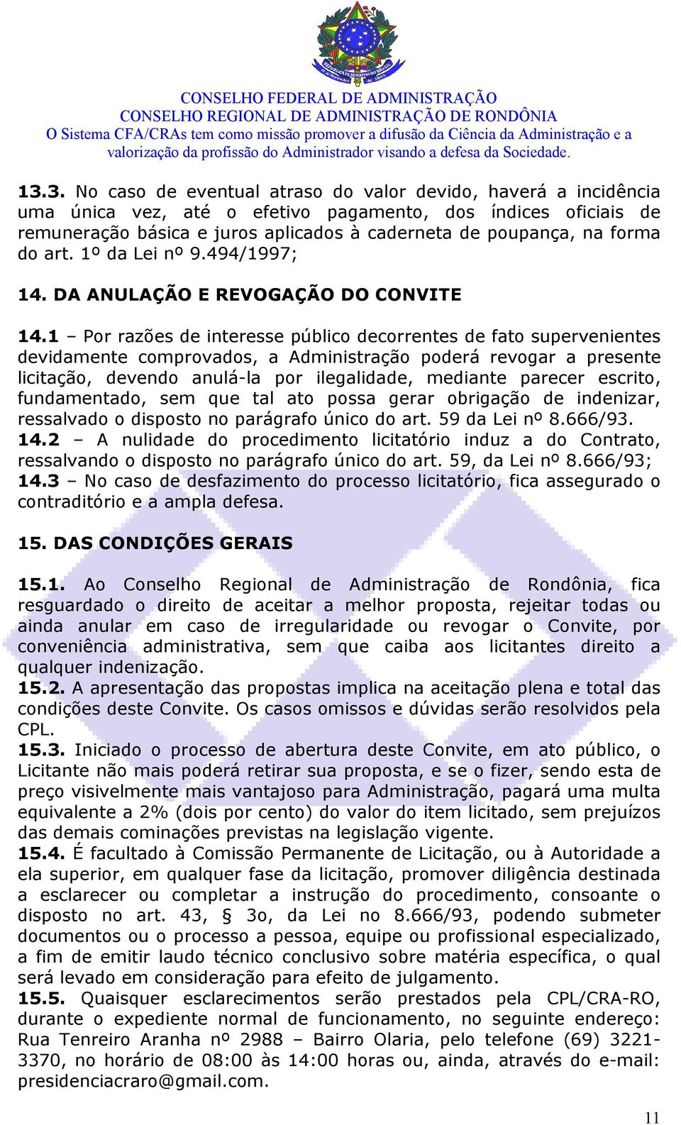 1 Por razões de interesse público decorrentes de fato supervenientes devidamente comprovados, a Administração poderá revogar a presente licitação, devendo anulá-la por ilegalidade, mediante parecer