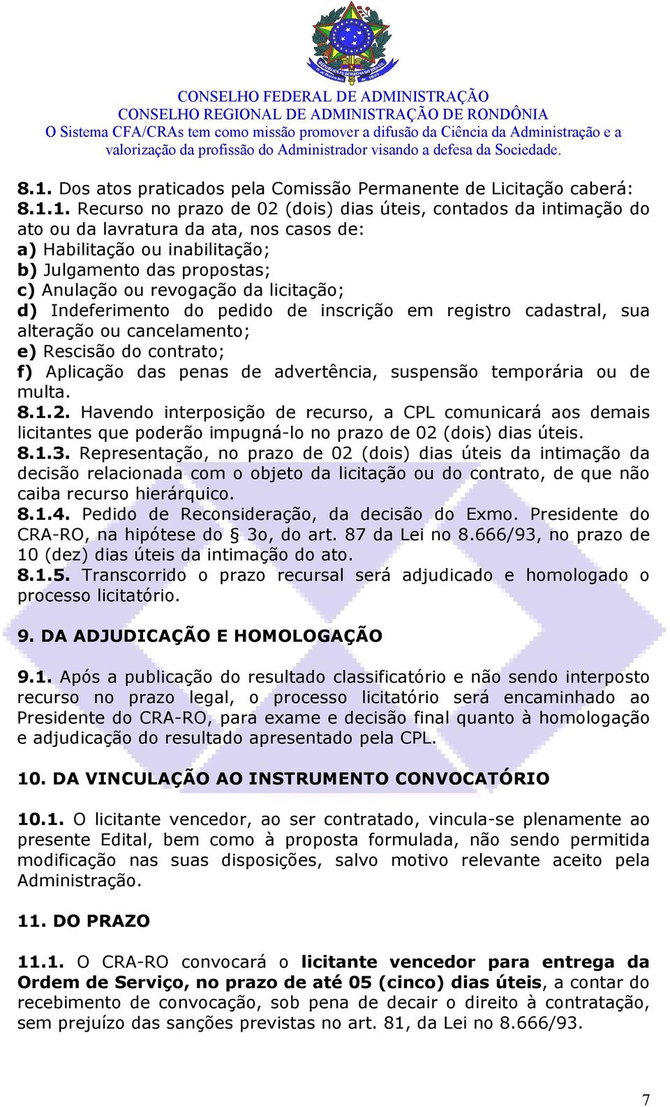 Rescisão do contrato; f) Aplicação das penas de advertência, suspensão temporária ou de multa. 8.1.2.