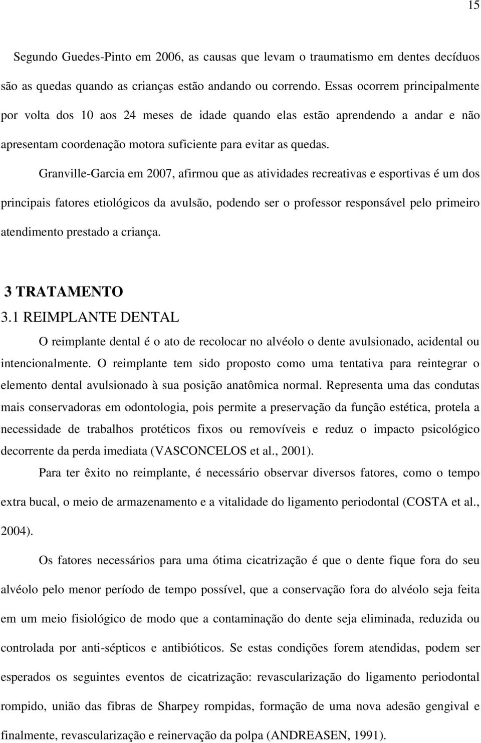 Granville-Garcia em 2007, afirmou que as atividades recreativas e esportivas é um dos principais fatores etiológicos da avulsão, podendo ser o professor responsável pelo primeiro atendimento prestado