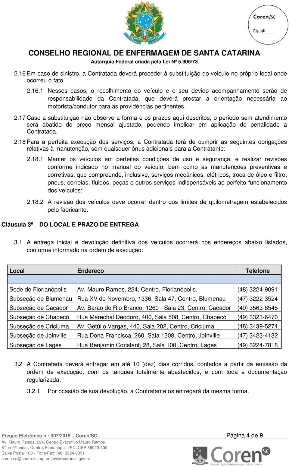 17 Caso a substituição não observe a forma e os prazos aqui descritos, o período sem atendimento será abatido do preço mensal ajustado, podendo implicar em aplicação de penalidade à Contratada. 2.