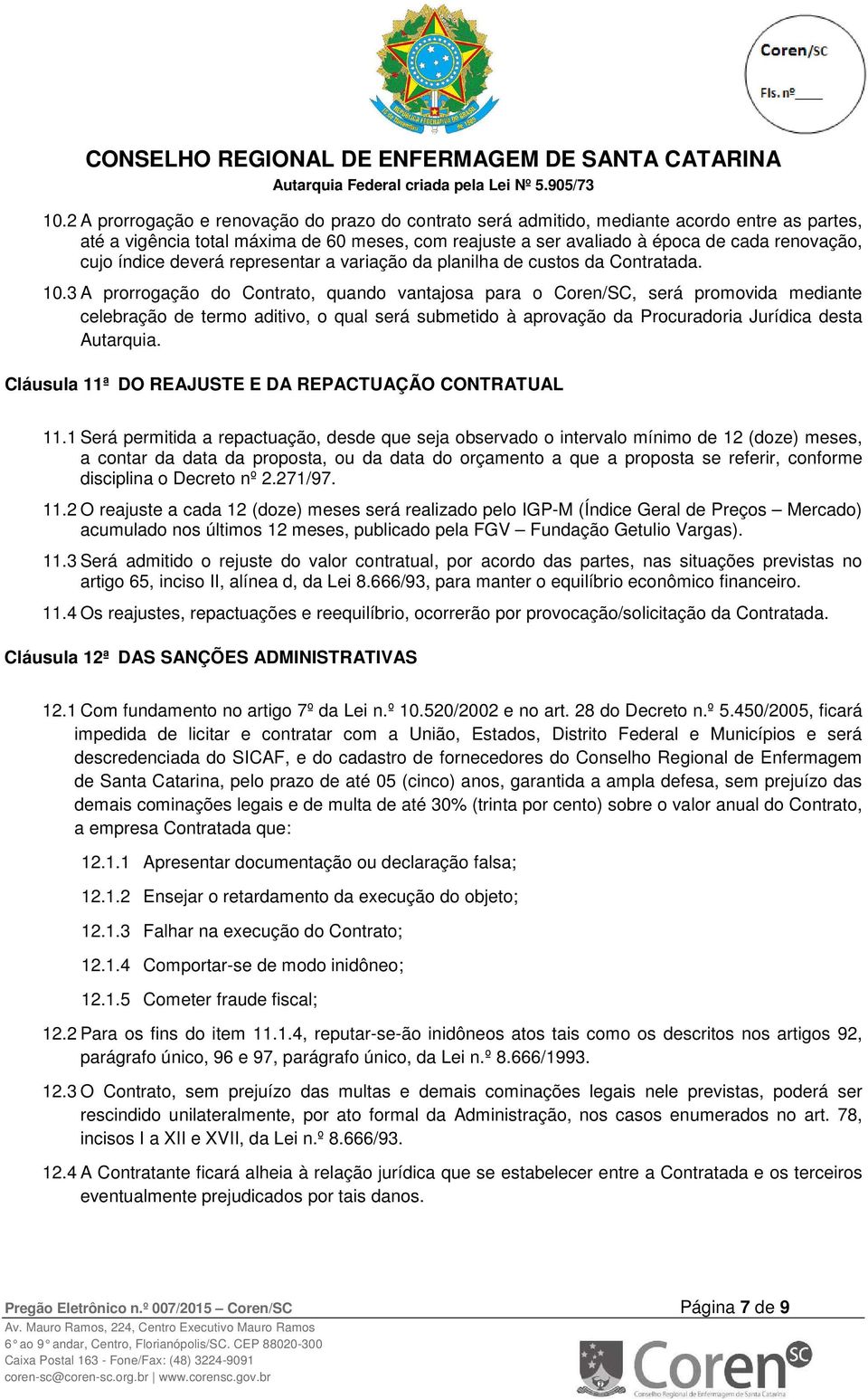 3 A prorrogação do Contrato, quando vantajosa para o Coren/SC, será promovida mediante celebração de termo aditivo, o qual será submetido à aprovação da Procuradoria Jurídica desta Autarquia.