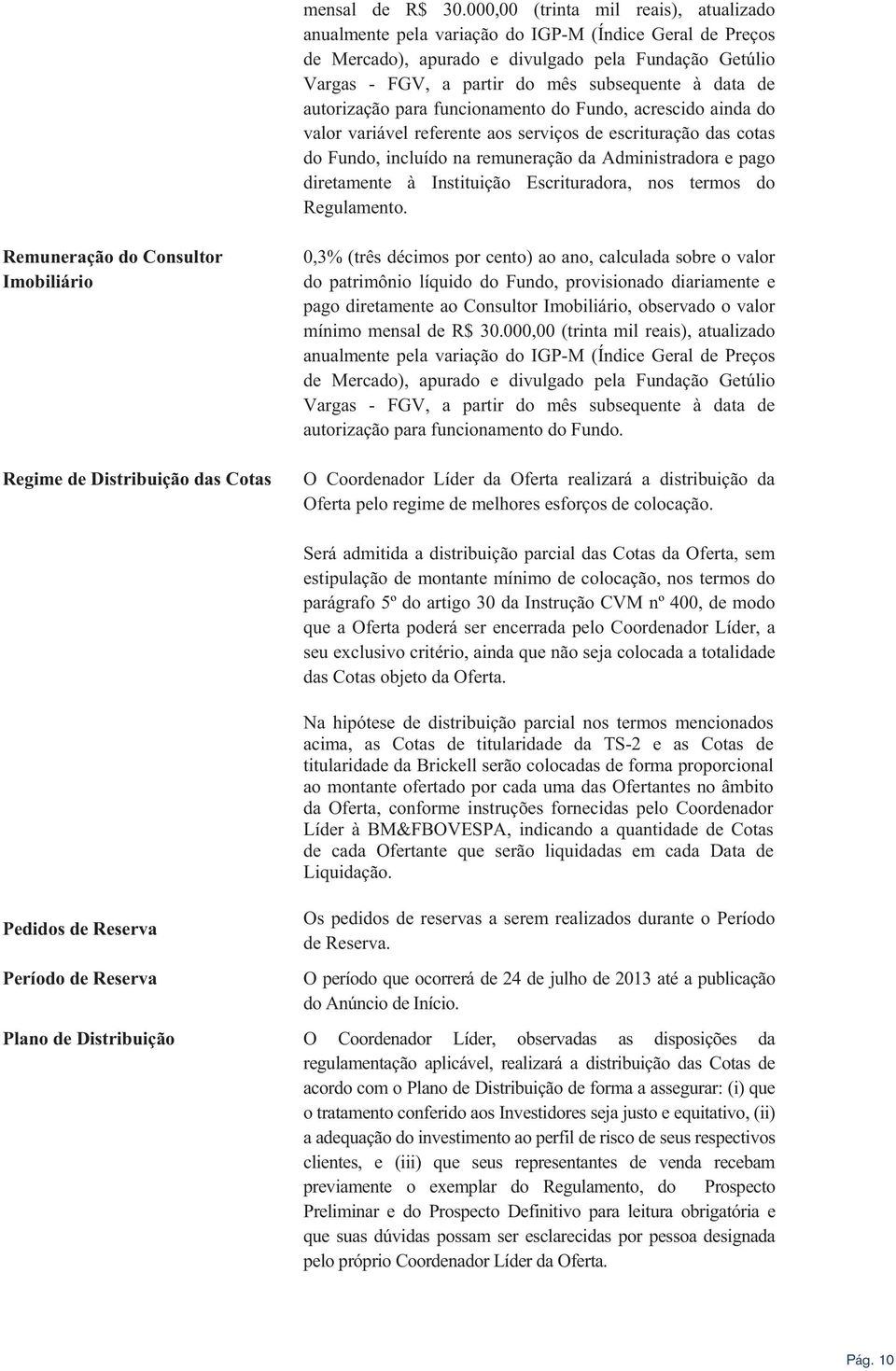 de autorização para funcionamento do Fundo, acrescido ainda do valor variável referente aos serviços de escrituração das cotas do Fundo, incluído na remuneração da Administradora e pago diretamente à