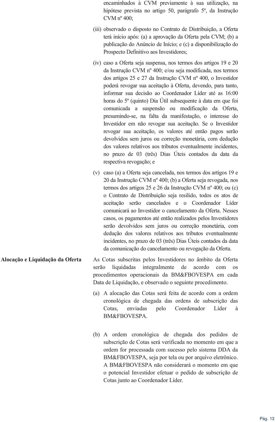 artigos 19 e 20 da Instrução CVM nº 400; e/ou seja modificada, nos termos dos artigos 25 e 27 da Instrução CVM nº 400, o Investidor poderá revogar sua aceitação à Oferta, devendo, para tanto,