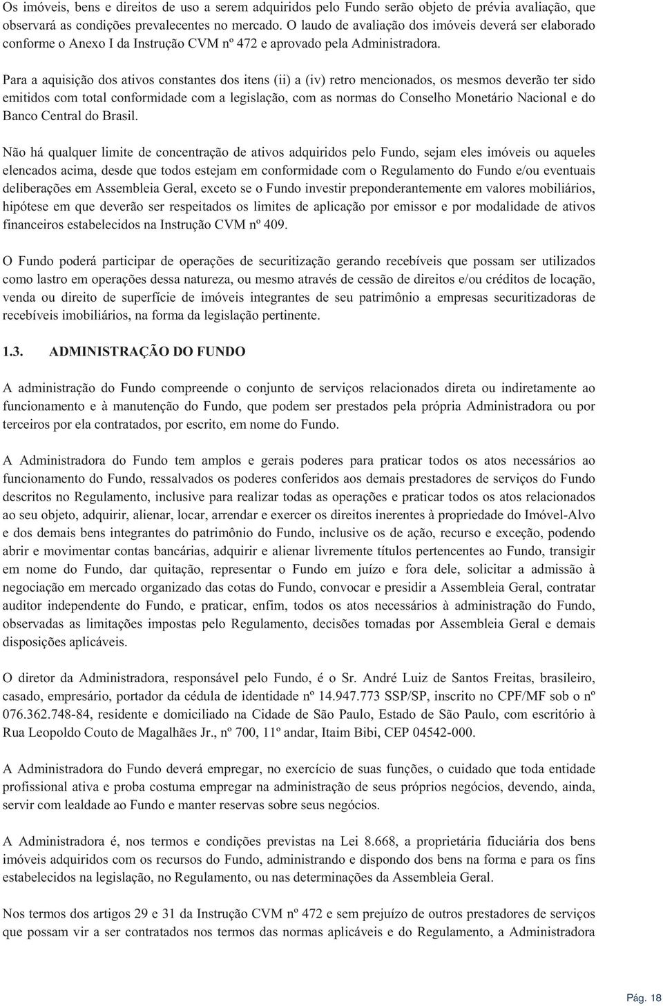 Para a aquisição dos ativos constantes dos itens (ii) a (iv) retro mencionados, os mesmos deverão ter sido emitidos com total conformidade com a legislação, com as normas do Conselho Monetário