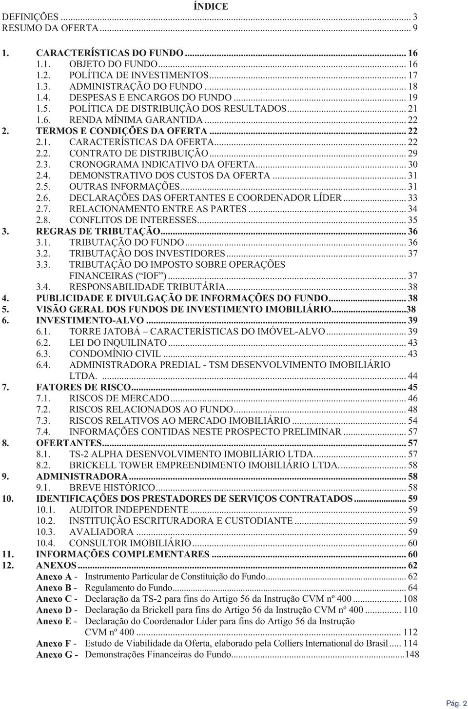 .. 29 2.3. CRONOGRAMA INDICATIVO DA OFERTA... 30 2.4. DEMONSTRATIVO DOS CUSTOS DA OFERTA... 31 2.5. OUTRAS INFORMAÇÕES.... 31 2.6. DECLARAÇÕES DAS OFERTANTES E COORDENADOR LÍDER... 33 2.7.