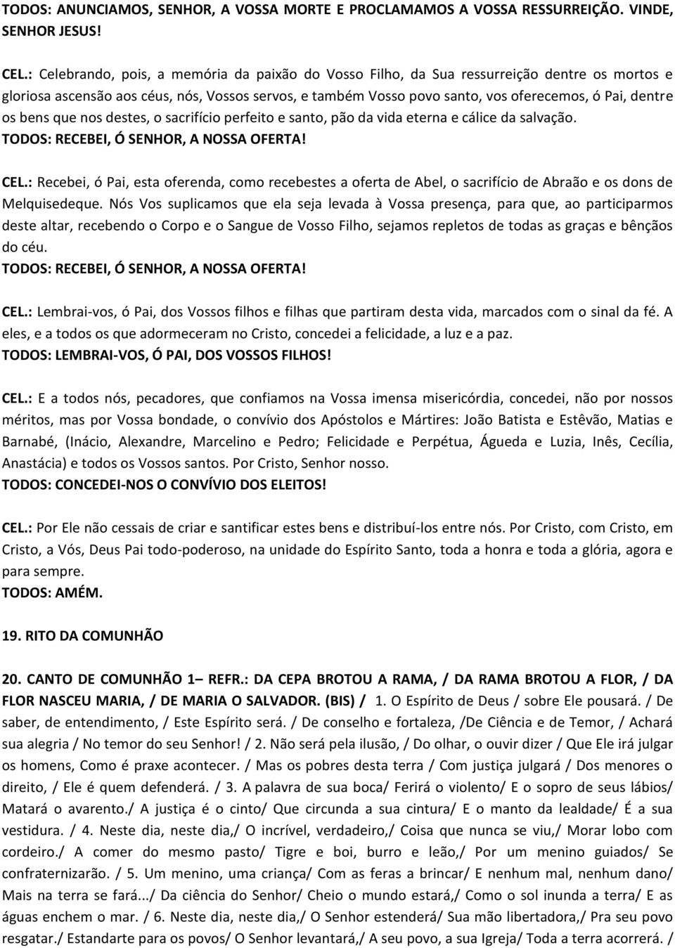 os bens que nos destes, o sacrifício perfeito e santo, pão da vida eterna e cálice da salvação. TODOS: RECEBEI, Ó SENHOR, A NOSSA OFERTA! CEL.