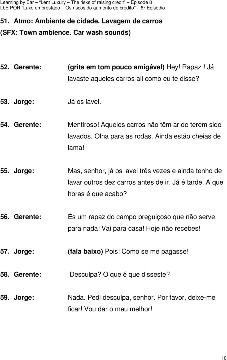 Jorge: Mas, senhor, já os lavei três vezes e ainda tenho de lavar outros dez carros antes de ir. Já é tarde. A que horas é que acabo? 56.