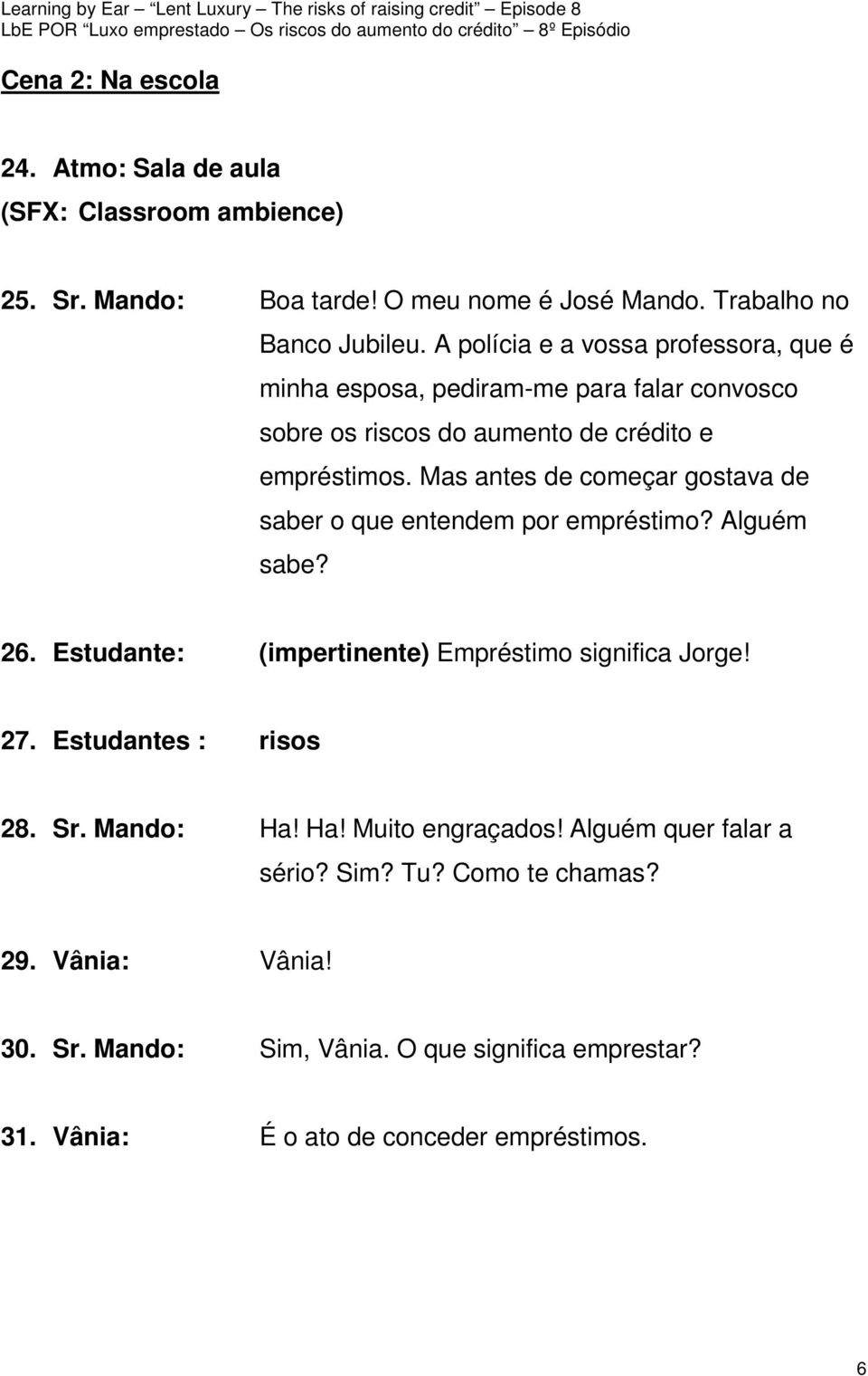 Mas antes de começar gostava de saber o que entendem por empréstimo? Alguém sabe? 26. Estudante: (impertinente) Empréstimo significa Jorge! 27.