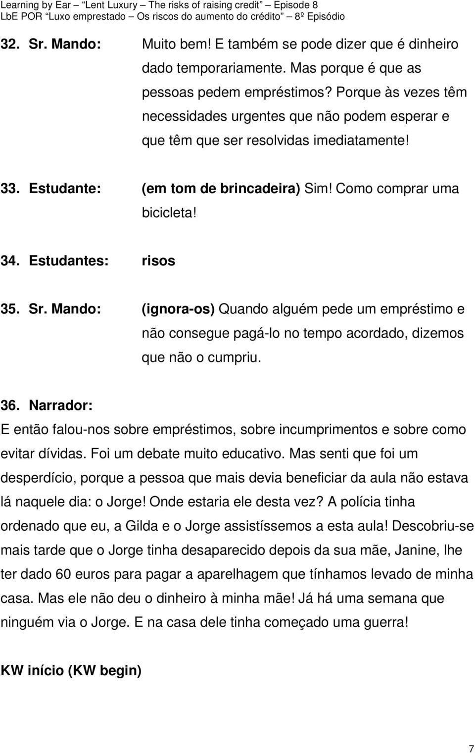 Estudantes: risos 35. Sr. Mando: (ignora-os) Quando alguém pede um empréstimo e não consegue pagá-lo no tempo acordado, dizemos que não o cumpriu. 36.