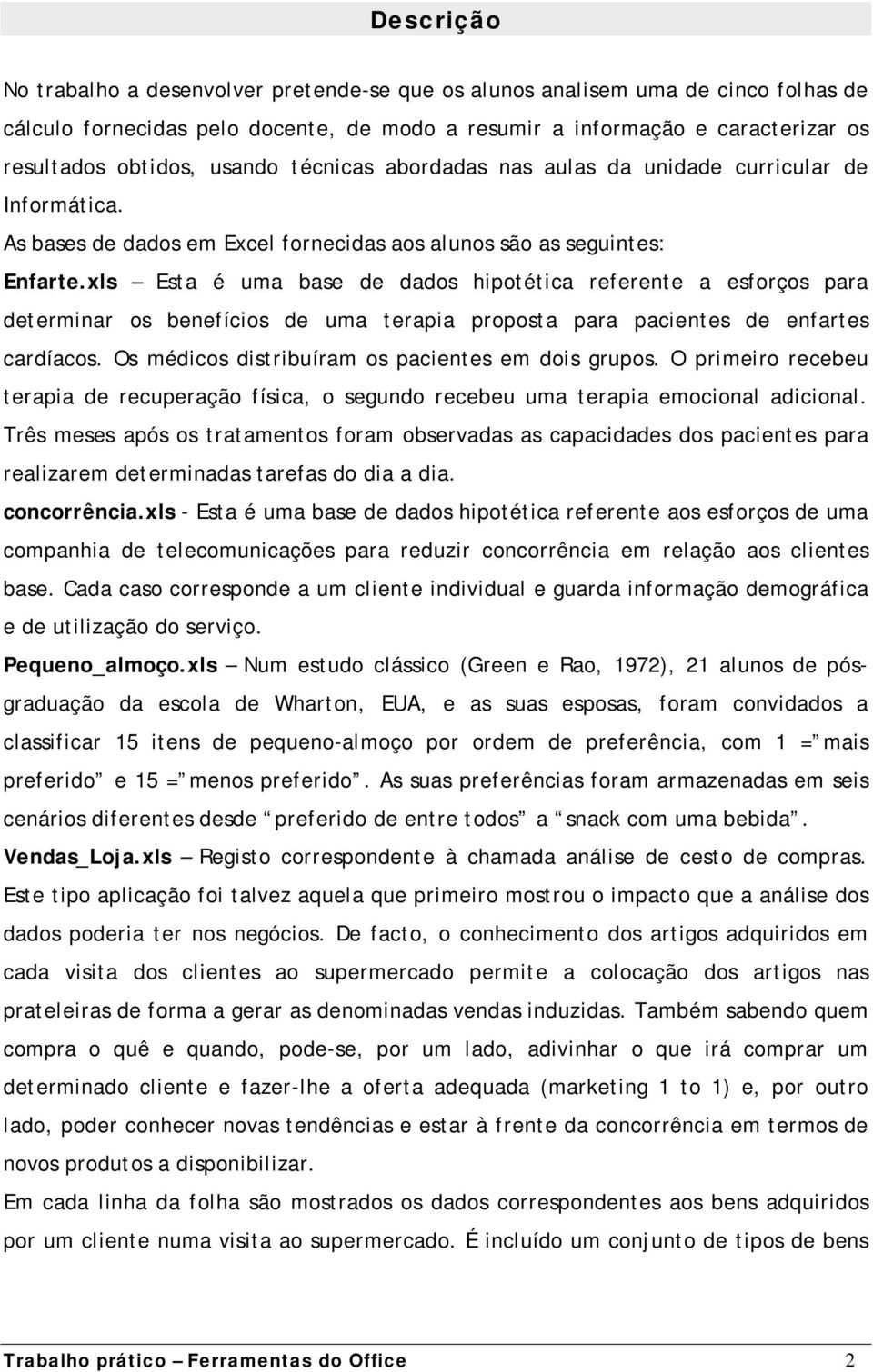 xls Esta é uma base de dados hipotética referente a esforços para determinar os benefícios de uma terapia proposta para pacientes de enfartes cardíacos.