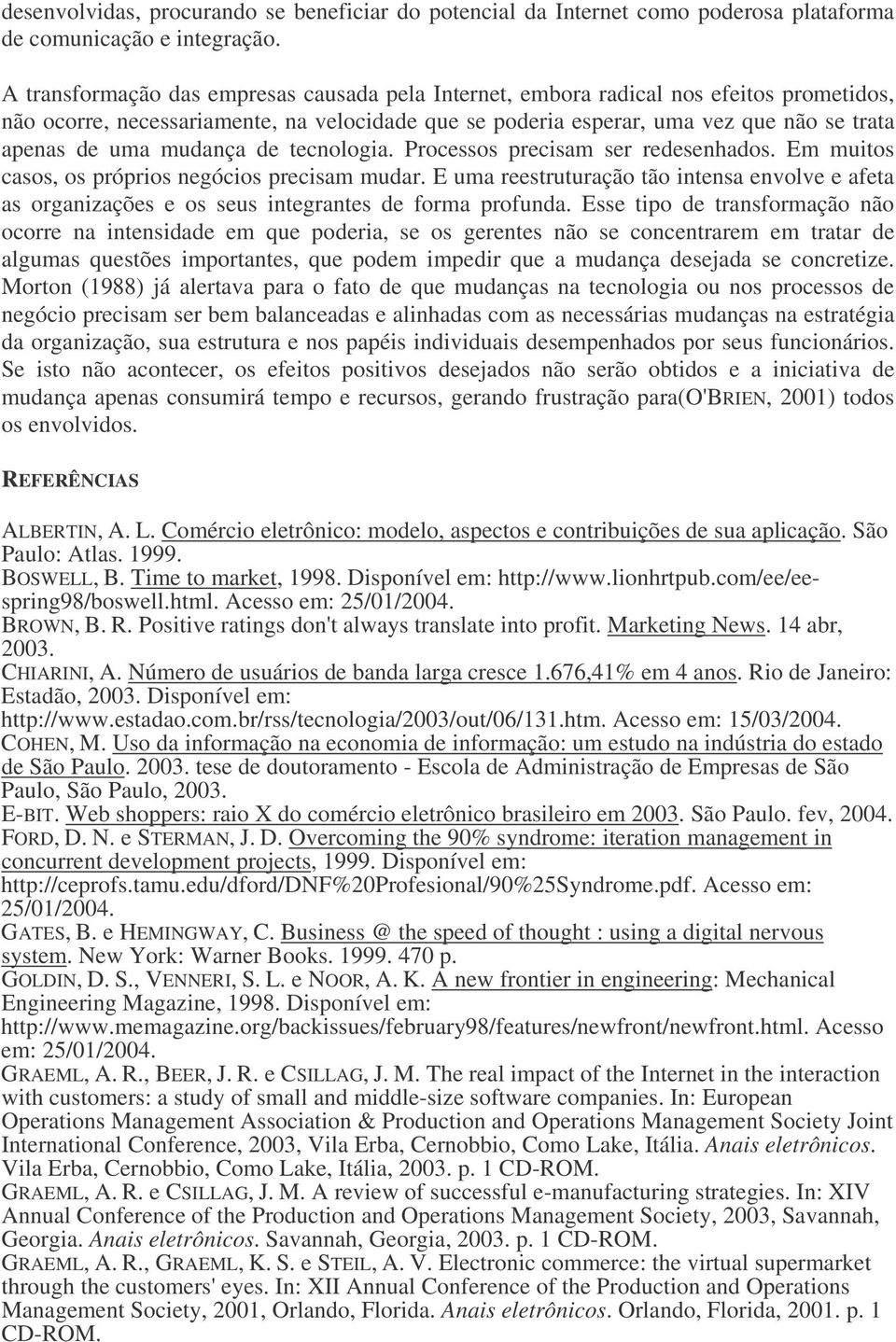 mudança de tecnologia. Processos precisam ser redesenhados. Em muitos casos, os próprios negócios precisam mudar.