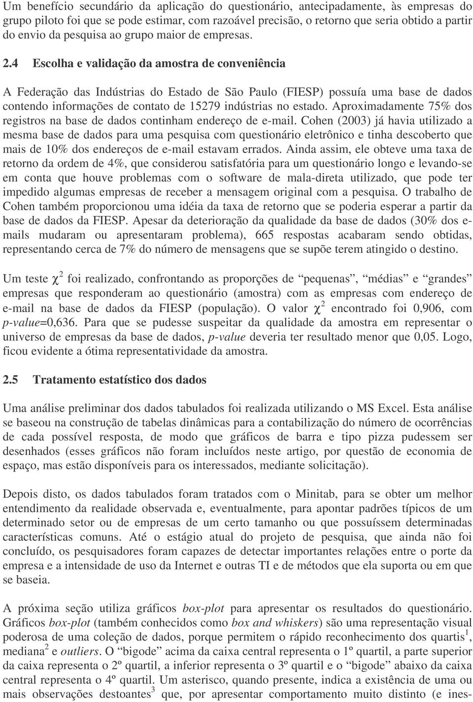 . Escolha e validação da amostra de conveniência A Federação das Indústrias do Estado de São Paulo (FIESP) possuía uma base de dados contendo informações de contato de 9 indústrias no estado.